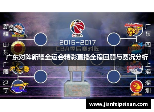 广东对阵新疆全运会精彩直播全程回顾与赛况分析