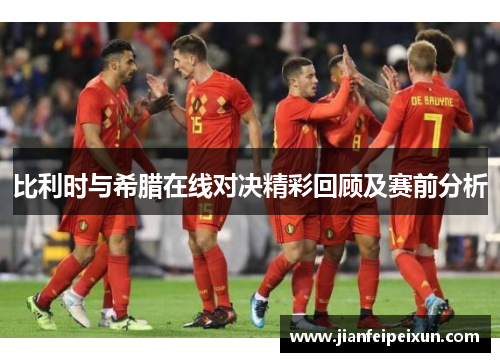 比利时与希腊在线对决精彩回顾及赛前分析