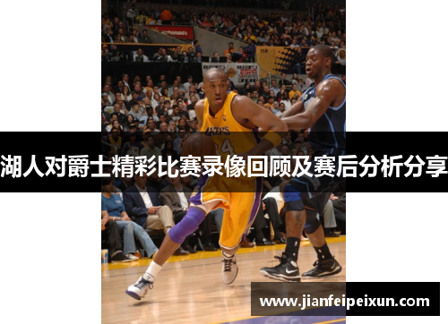 湖人对爵士精彩比赛录像回顾及赛后分析分享