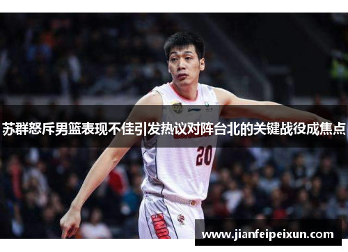 苏群怒斥男篮表现不佳引发热议对阵台北的关键战役成焦点