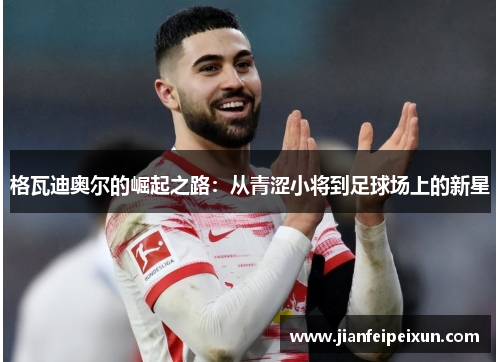 格瓦迪奥尔的崛起之路：从青涩小将到足球场上的新星