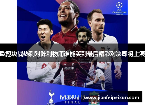 欧冠决战热刺对阵利物浦谁能笑到最后精彩对决即将上演