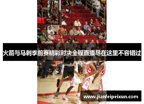 火箭与马刺季前赛精彩对决全程直播尽在这里不容错过 火箭与马刺季前赛精彩对决全程直播尽在这里不容错过